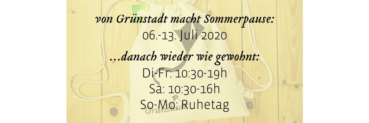 Sommerpause bei von Grünstadt - 06.-13. Juli 2020 - Sommerpause bei von Grünstadt - 06.-13. Juli 2020