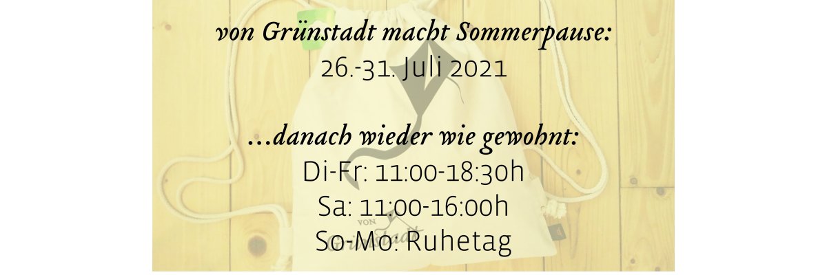 Sommerpause bei von Grünstadt 26.-31. Juli 2021 - Sommerpause bei von Grünstadt 26.-31. Juli 2021